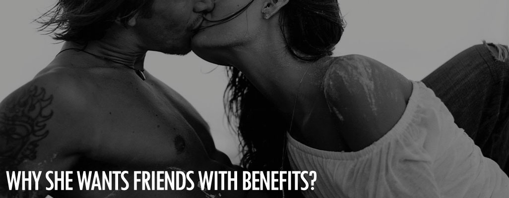 Why she wants friends with benefits?