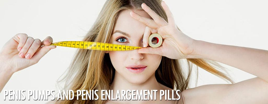 Penis pumps and enlargement pills