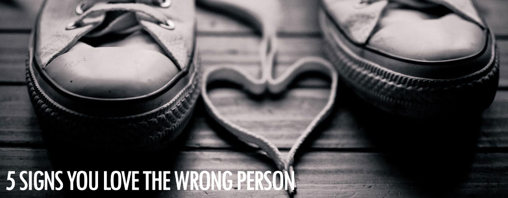 Signs you love the wrong person